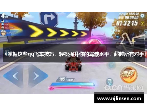 《掌握这些qq飞车技巧，轻松提升你的驾驶水平，超越所有对手》