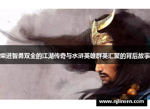 柴进智勇双全的江湖传奇与水浒英雄群英汇聚的背后故事