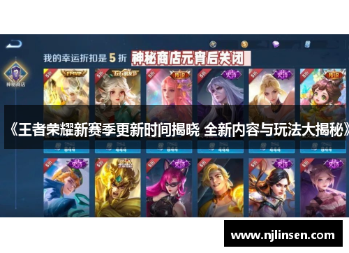 《王者荣耀新赛季更新时间揭晓 全新内容与玩法大揭秘》