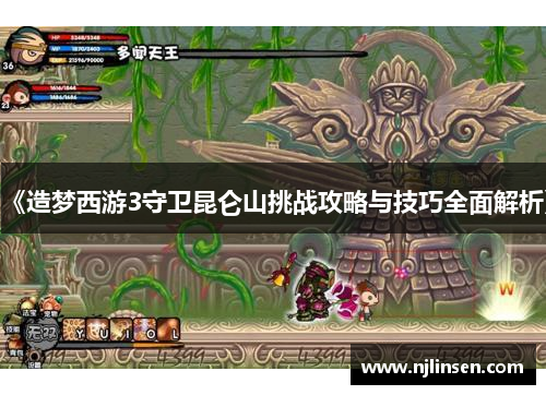 《造梦西游3守卫昆仑山挑战攻略与技巧全面解析》
